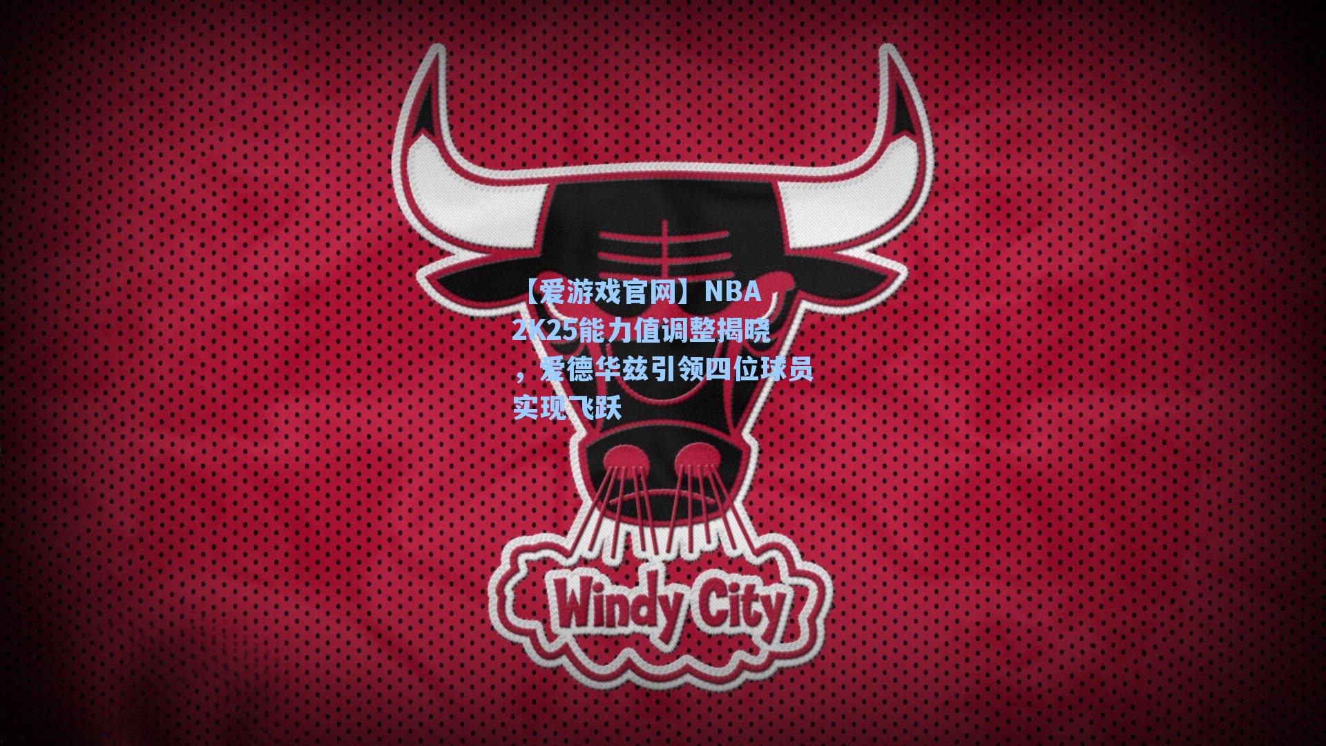 NBA 2K25能力值调整揭晓，爱德华兹引领四位球员实现飞跃