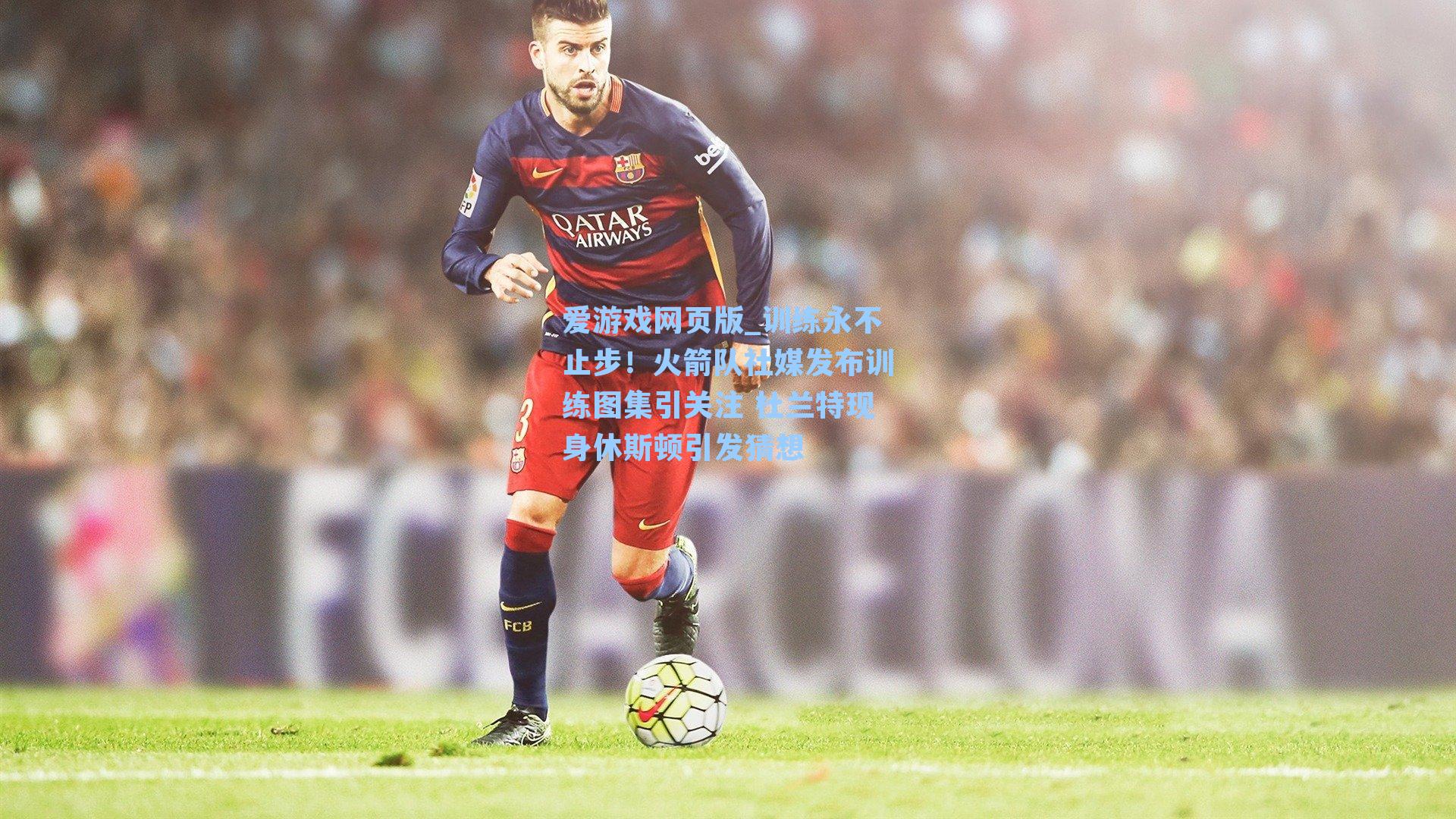 训练永不止步！火箭队社媒发布训练图集引关注 杜兰特现身休斯顿引发猜想