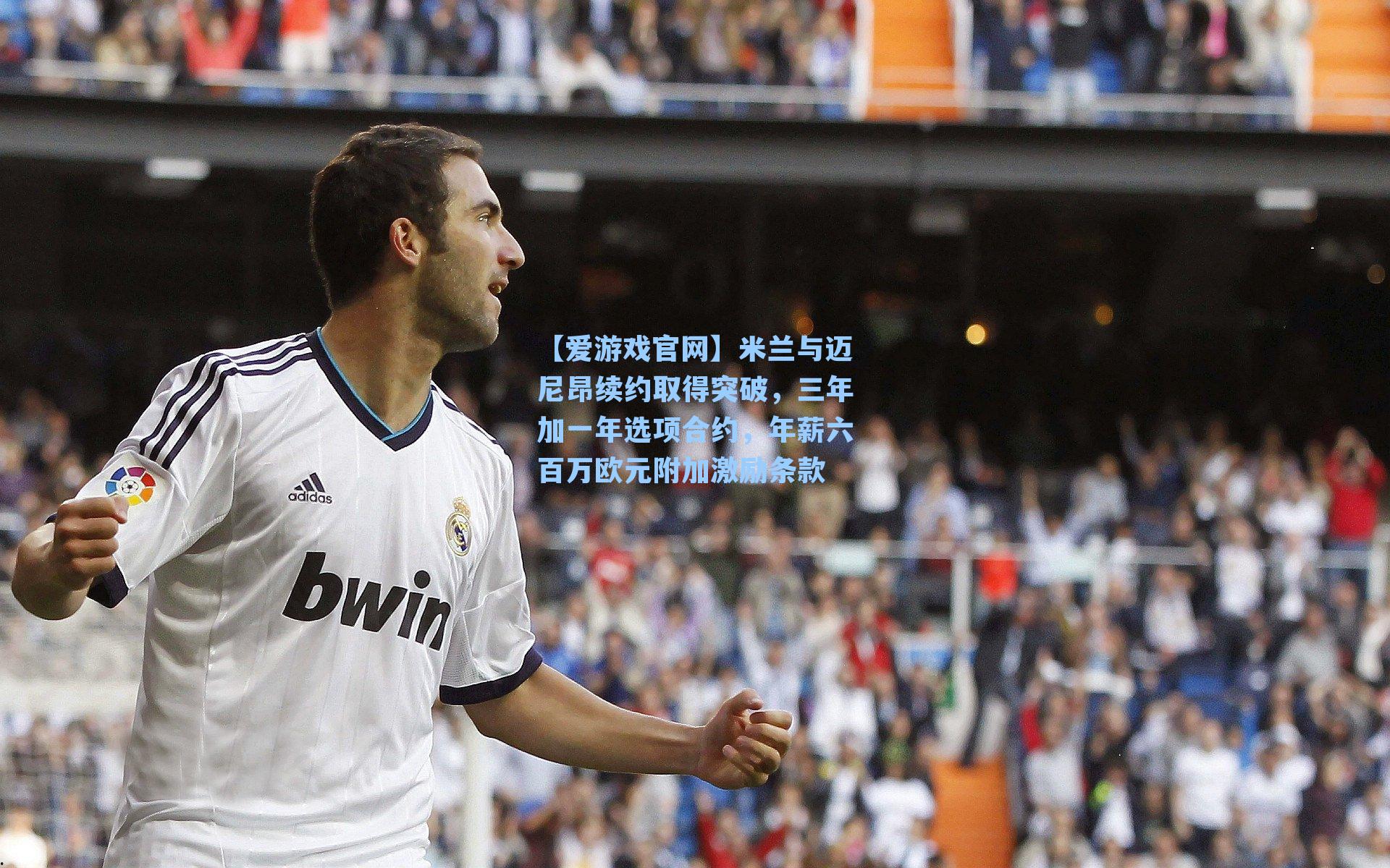 【爱游戏官网】米兰与迈尼昂续约取得突破，三年加一年选项合约，年薪六百万欧元附加激励条款