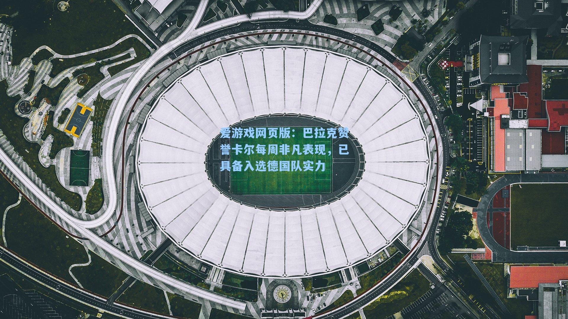 巴拉克赞誉卡尔每周非凡表现，已具备入选德国队实力