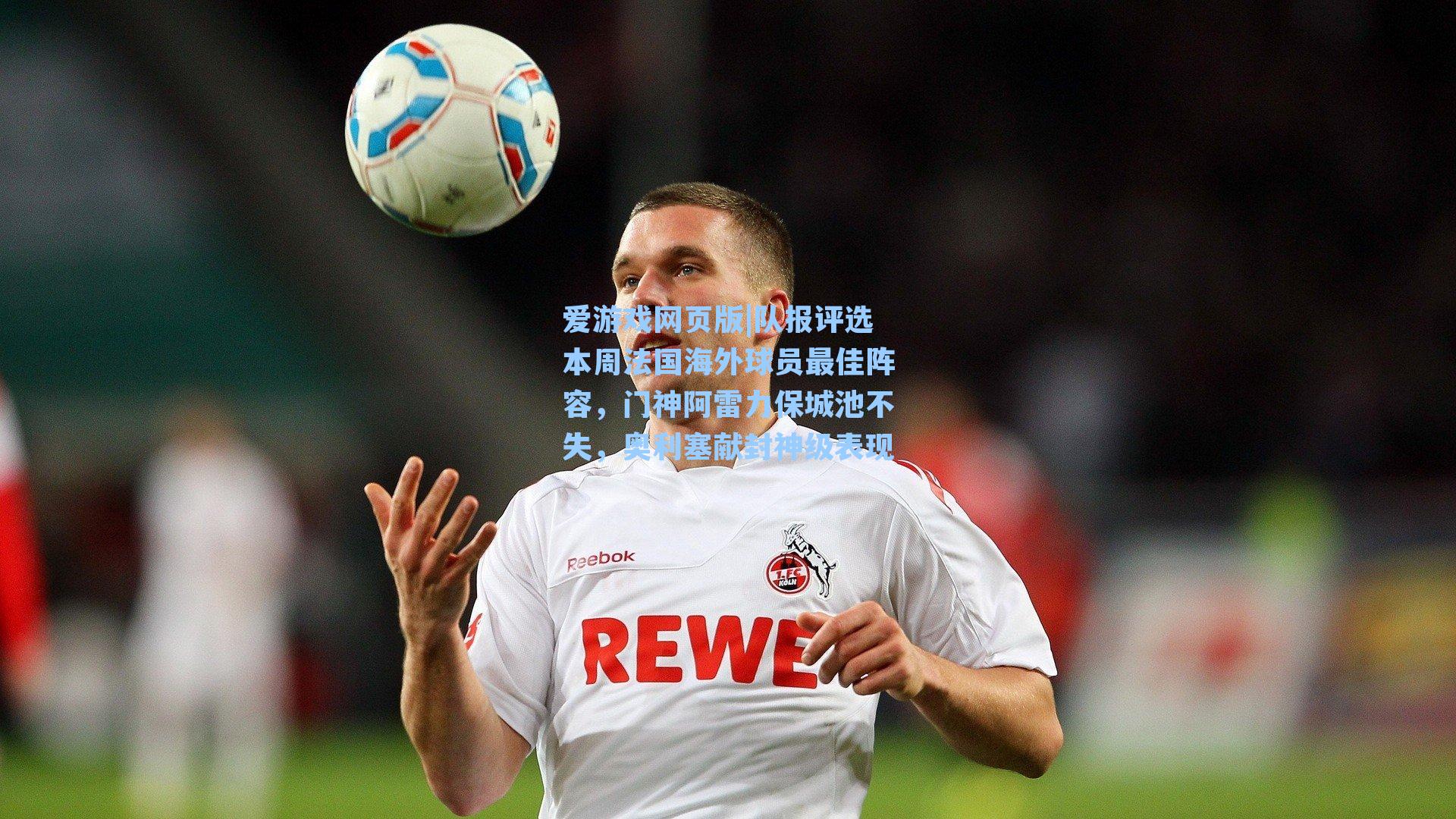 队报评选本周法国海外球员最佳阵容，门神阿雷力保城池不失，奥利塞献封神级表现