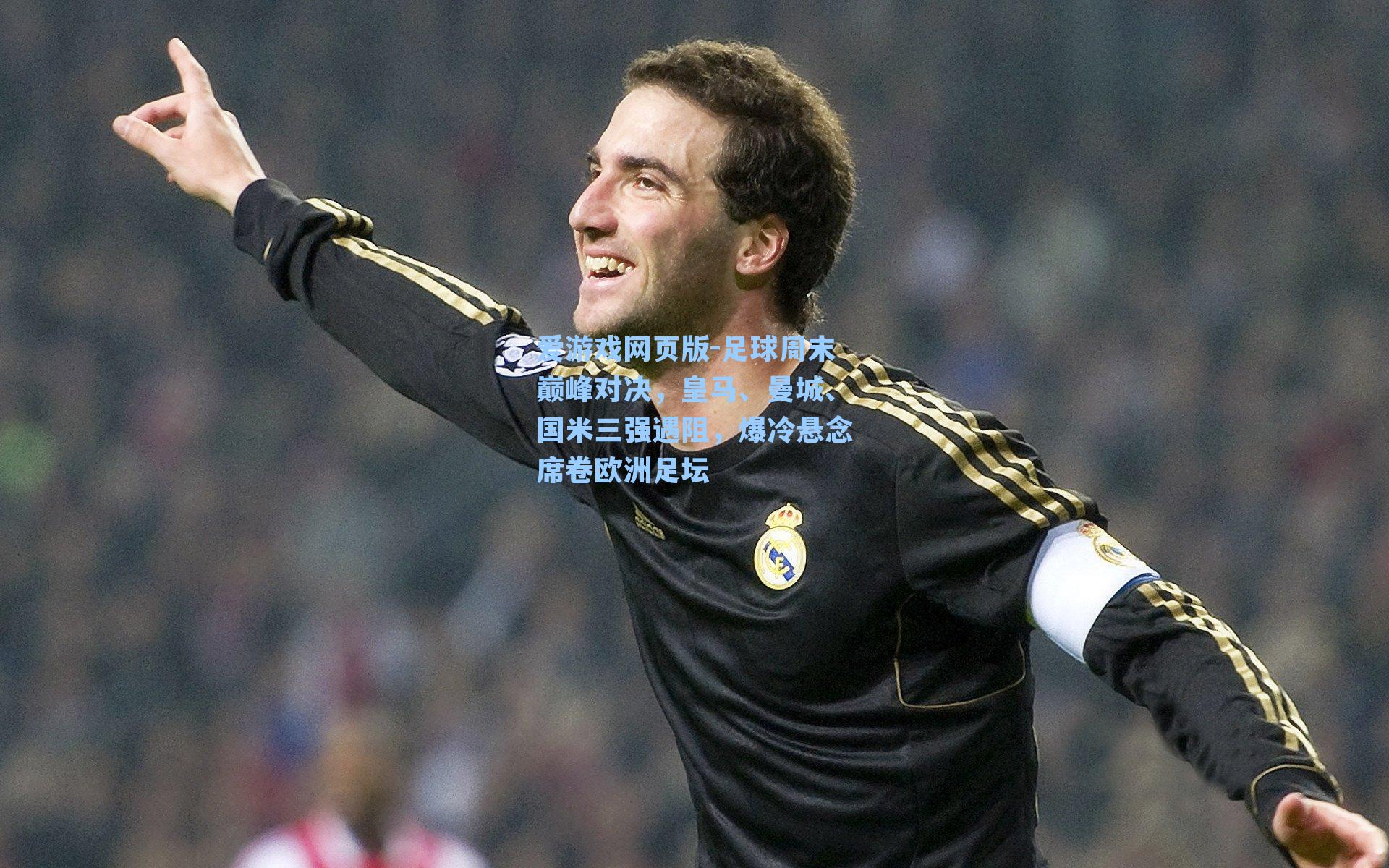 足球周末巅峰对决，皇马、曼城、国米三强遇阻，爆冷悬念席卷欧洲足坛