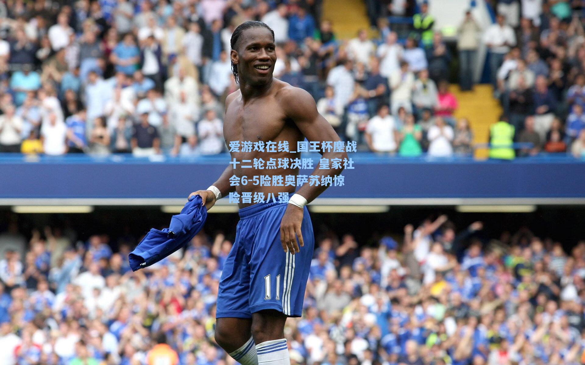 爱游戏在线_国王杯鏖战十二轮点球决胜 皇家社会6-5险胜奥萨苏纳惊险晋级八强