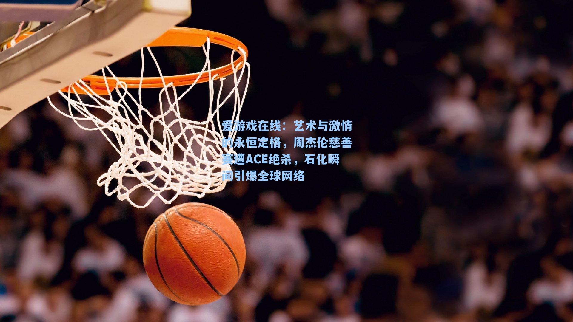 艺术与激情的永恒定格,周杰伦慈善赛遭ACE绝杀,石化瞬间引爆全球网络